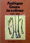 Antique Guns in Colour to 1865 by WILKINSON-LATHAM, Robert